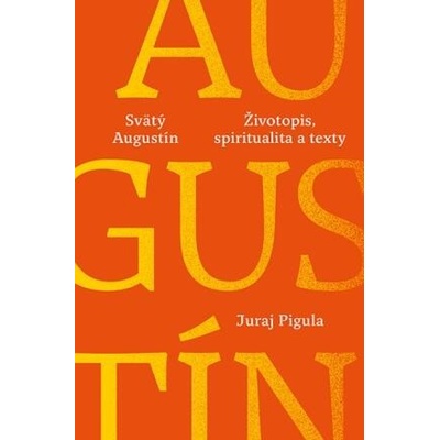Svätý Augustín Životopis spiritualita a texty - Pigula Juraj