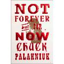 Not Forever, But For Now - Chuck Palahniuk