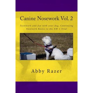 Canine Nosework Vol. 2: Teamwork and fun with your dog, Continuing Nosework Basics to the NW 1 Trial | Abby Razer (ISBN: 9781511831529)