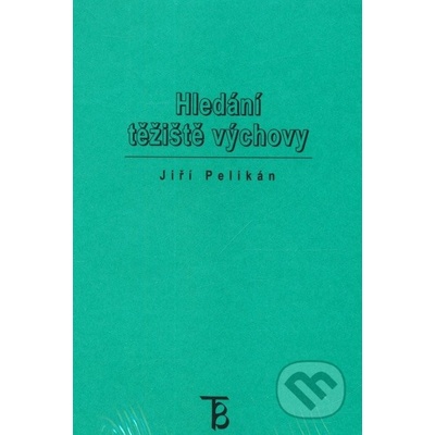 Hledání těžiště výchovy - Pelikán Jiří