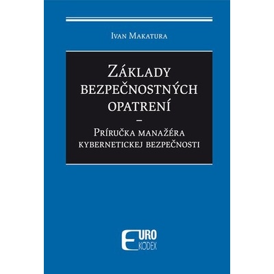 Základy bezpečnostných opatrení - Príručka manažéra kybernetickej bezpečnosti - Ivan Makatura