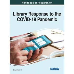 Handbook of Research on Library Response to the COVID-19 Pandemic | Barbara Holland (ISBN: 9781799864493)