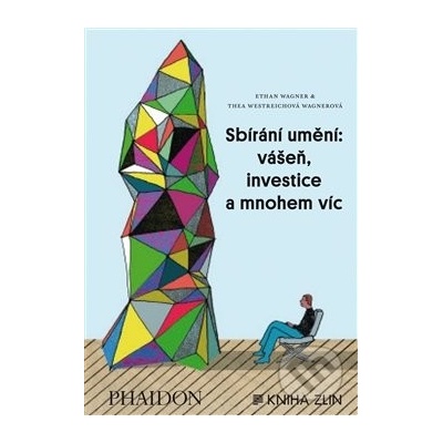 Sbírání umění: vášeň, investice a mnohem víc - Ethan Wagner, Thea Westreichová Wagnerová