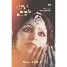 I am a fleeting moment in time - Parijat, Maya