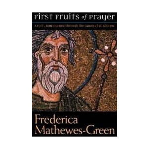 First Fruits of Prayer: A Forty-Day Journal through the Canon of St. Andrew | Frederica Mathewes-Green (ISBN: 9781557256119)