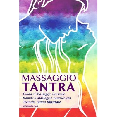 Independently Published Massaggio Tantra: Guida Al Massaggio Sensuale Tramite Il Massaggio Tantrico Con Tecniche Tantra Illustrate | Rozella Hart