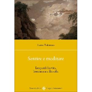 Sentire e meditare. Leopardi fra vita, letteratura e filosofia | Franco Trabattoni (ISBN: 9788829028337)