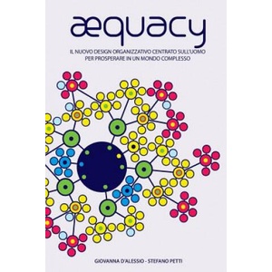 AEquacy: Il nuovo modello organizzativo centrato sull'uomo per prosperare in un mondo complesso. | Giovanna D'Alessio, Richard Barrett, Stefano Petti (ISBN: 9788890957635)
