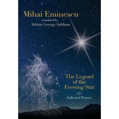 Mihai Eminescu -The Legend of the Evening Star & Selected Poems | Adrian George Sahlean
