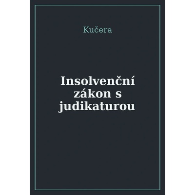 Zákon o úpadku a způsobech jeho řešení - Insolvenční zákon - František Kučera