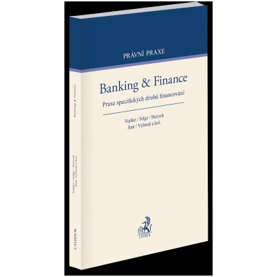 Banking Finance Praxe specifických druhů financování - Martin Vojtko Miloš Felgr Daniel Hurych Tomáš Jíně Petr Vybíral a kol