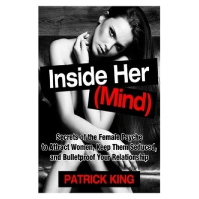 Createspace Independent Publishing Platform Inside Her (Mind): Secrets of the Female Psyche to Attract Women, Keep Them Sedu | Patrick King