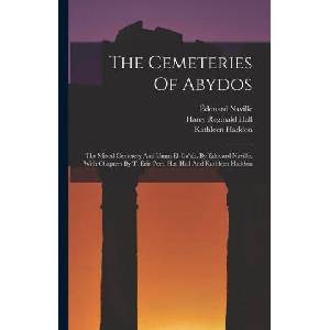The Cemeteries Of Abydos: The Mixed Cemetery And Umm El-ga'ab, By Edouard Naville, With Chapters By T. Eric Peet, H. r. Hall And Kathleen Haddon | Thomas Eric Peet, Harry Reginald Hall (ISBN: 9781017791549)