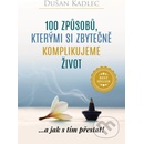 100 způsobů, kterými si zbytečně komplikujeme život Dušan Kadlec