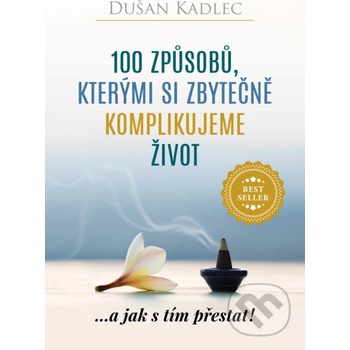 100 způsobů, kterými si zbytečně komplikujeme život Dušan Kadlec