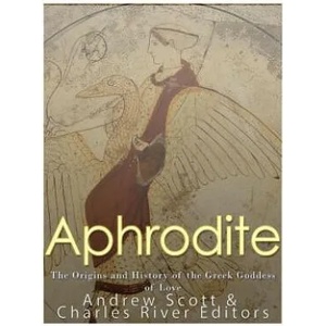Aphrodite: The Origins and History of the Greek Goddess of Love | Charles River Editors (ISBN: 9781547148165)