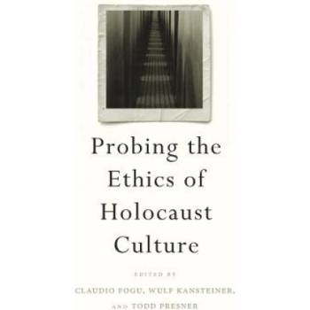 Probing the Ethics of Holocaust Culture | Claudio Fogu, Wulf Kansteiner, Todd Presner