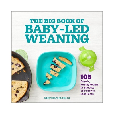The Big Book of Baby-Led Weaning: 105 Organic, Healthy Recipes to Introduce Your Baby to Solid Foods | Aubrey Phelps