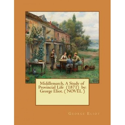 Middlemarch, A Study of Provincial Life by: George Eliot. ( NOVEL ) | George Eliot