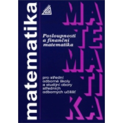 Matematika pro SOŠ a studijní obory SOU - Posloupnosti a finanční matematika - Odvárko Oldřich