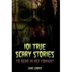 101 True Scary Stories to Read in Bed Tonight | Lane Loomis (ISBN: 9781945796685)