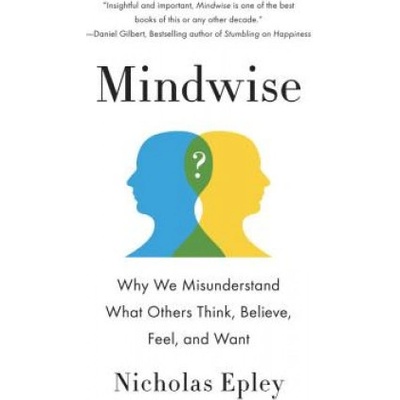 Mindwise: Why We Misunderstand What Others Think, Believe, Feel, and Want Epley NicholasPaperback – Hledejceny.cz