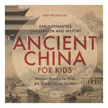 Ancient China for Kids - Early Dynasties, Civilization and History Ancient History for Kids 6th Grade Social Studies Baby ProfessorPaperback