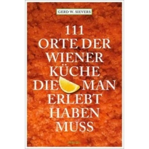 111 Orte der Wiener Küche, die man gesehen haben muss | Gerd W. Sievers (ISBN: 9783954513376)