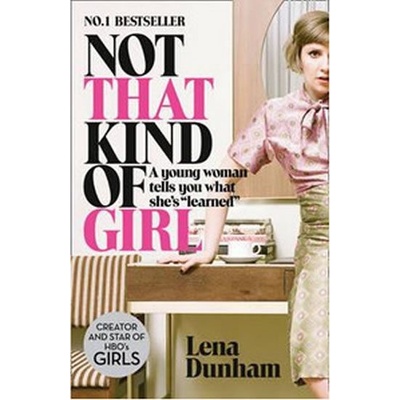Not That Kind of Girl: A Young Woman Tells You What She´s "Learned"