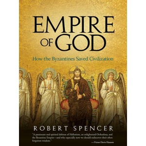 Empire of God: How the Byzantines Saved Civilization | Spencer, Robert (ISBN: 9781637587423)