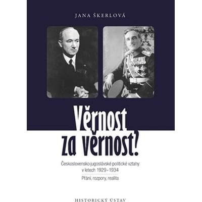 Věrnost za věrnost? - Československo-jugoslávské politické vztahy v letech 1929-1934. Přání, rozpory, realita. - Jana Škerlová