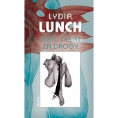 Budu dělat za drogy - Lydia Lunch