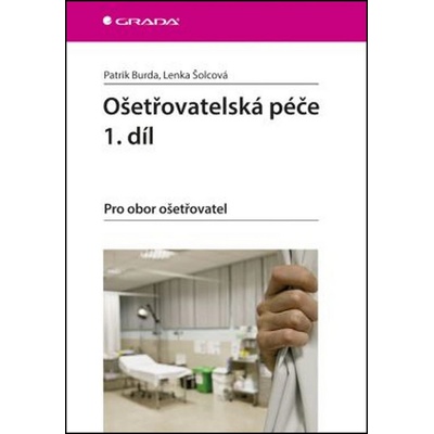 Ošetřovatelská péče 1. díl - Pro obor ošetřovatel - Patrik Burda; Lenka Šolcová