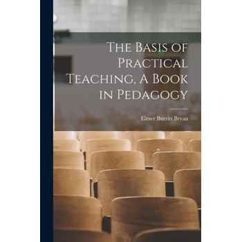 The Basis of Practical Teaching, A Book in Pedagogy