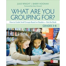 What Are You Grouping For?, Grades 3-8 - How to Guide Small Groups Based on Readers - Not the Book Wright Julie T.Paperback softback