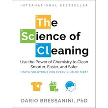 The Science of Cleaning: Use the Power of Chemistry to Clean Smarter, Easier, and Safer-With Solutions for Every Kind of Dirt Bressanini Dario