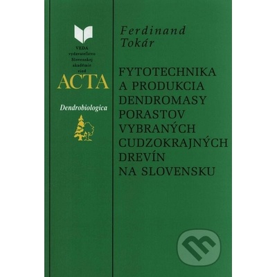 Fytotechnika a produkcia dendromasy porastov vybraných cudzokrajných drevín na Slovensku - Ferdinand Tokár