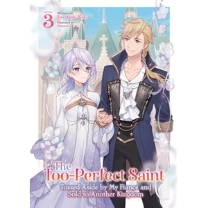 The Too-Perfect Saint: Tossed Aside by My Fiancé and Sold to Another Kingdom (Light Novel) Vol. 3 (ISBN: 9798893733839)