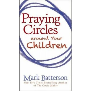 Praying Circles around Your Children | Mark Batterson (2012)