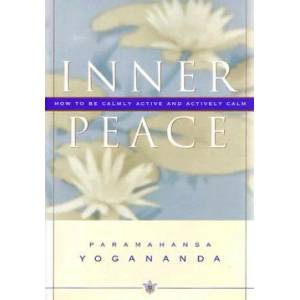 Inner Peace: How to Be Calmly Active and Actively Calm | Paramahansa Yogananda, Yogananda (ISBN: 9780876120101)
