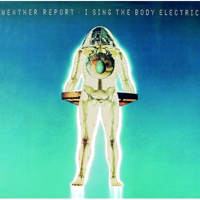 Weather Report - I Sing The Body Electric CD
