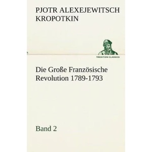 Grosse Franzosische Revolution 1789-1793 - Band 2 | Pjotr Alexejewitsch Kropotkin, Gustav Landauer (ISBN: 9783842419445)