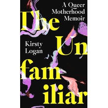 Unfamiliar - A Queer Motherhood Memoir Logan Kirsty