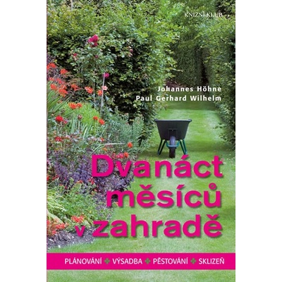 Dvanáct měsíců v zahradě - Plánování, výsadba, pěstování, sklizeň Johannes Höhne, Wilhelm Höhne