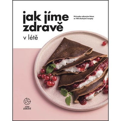 Jak Jíme zdravě v létě - Průvodce zdravým létem se 103 chutnými recepty - neuveden