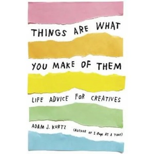 Things Are What You Make of Them | Adam J. Kurtz, Grace Bonney (ISBN: 9780143131519)
