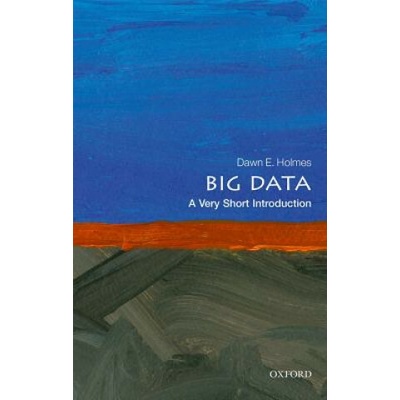 Big Data: A Very Short Introduction Holmes Dawn E. Faculty Member Department of Statistics and Applied Probability University of California Santa Barbara Paperback