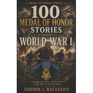 100 Medal of Honor Stories from World War I | Gordon J. MacKenzie (2026)