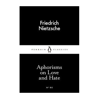 Aphorisms on Love and Hate - Friedrich Nietzsche
