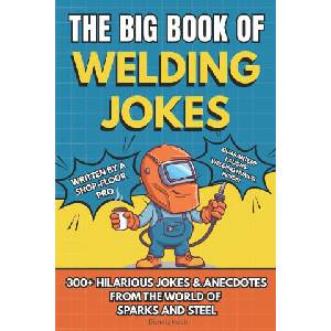 The Big Book of Welding Jokes - 300+ Jokes, Fails & Stories from the World of Sparks and Steel (2025)